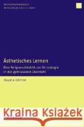 Ästhetisches Lernen : Eine Religionsdidaktik zur Christologie in der gymnasialen Oberstufe Gärtner, Claudia   9783451340932