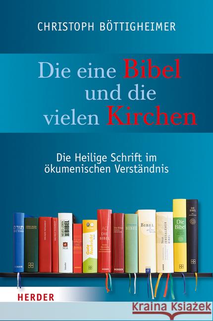 Die Eine Bibel Und Die Vielen Kirchen: Die Heilige Schrift Im Okumenischen Verstandnis Bottigheimer, Christoph 9783451341663 Herder, Freiburg