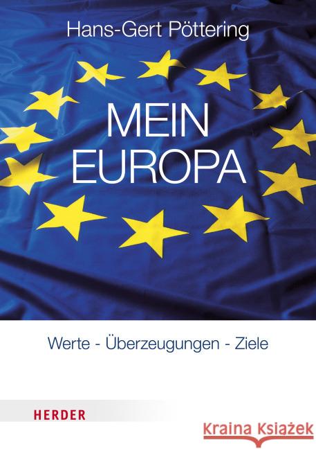 Mein Europa : Werte, Überzeugungen, Ziele Pöttering, Hans-Gert 9783451348372