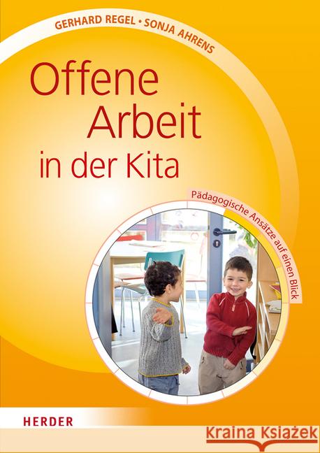 Offene Arbeit in der Kita : Pädagogische Ansätze auf einen Blick Regel, Gerhard; Ahrens, Sonja 9783451348402