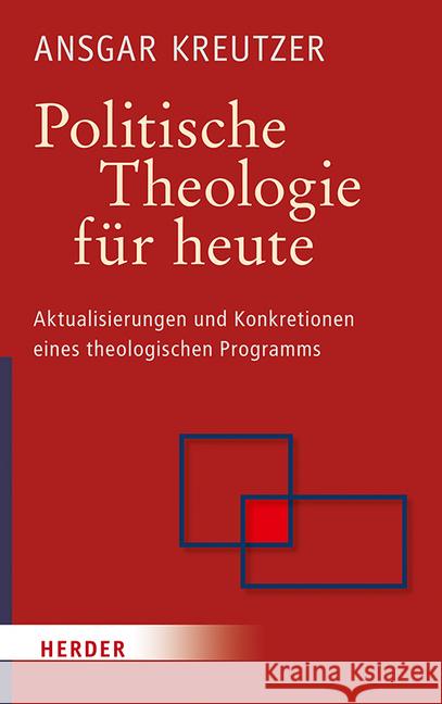 Politische Theologie Fur Heute: Aktualisierungen Und Konkretionen Eines Theologischen Programms Kreutzer, Ansgar 9783451349096