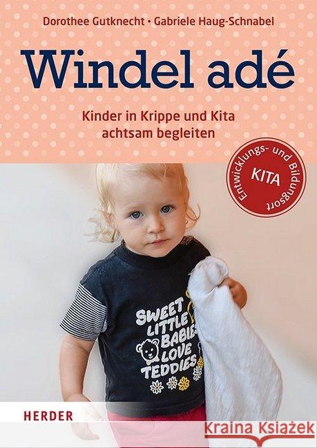 Windel adé : Kinder in Krippe und Kita achtsam begleiten Gutknecht, Dorothee; Haug-Schnabel, Gabriele 9783451375101