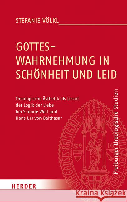 Gotteswahrnehmung in Schonheit Und Leid: Theologische Asthetik ALS Lesart Der Logik Der Liebe Bei Simone Weil Und Hans Urs Von Balthasar Volkl, Stefanie 9783451376085 Herder, Freiburg