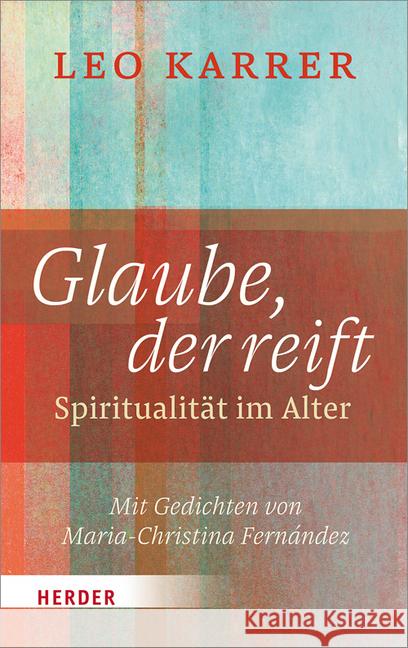 Glaube, Der Reift: Spiritualitat Im Alter. Mit Gedichten Von Maria-Christina Fernandez Karrer, Leo 9783451376177