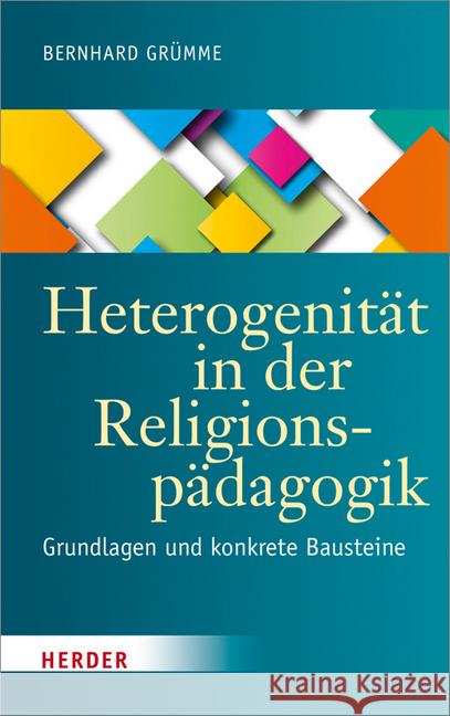 Heterogenitat in Der Religionspadagogik: Grundlagen Und Konkrete Bausteine Grumme, Bernhard 9783451377259