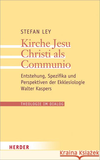 Kirche Jesu Christi ALS Communio: Entstehung, Spezifika Und Perspektiven Der Ekklesiologie Walter Kaspers Ley, Stefan 9783451377358