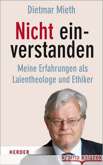 Nicht Einverstanden: Meine Erfahrungen ALS Laientheologe Und Ethiker Mieth, Dietmar 9783451378041 Verlag Herder