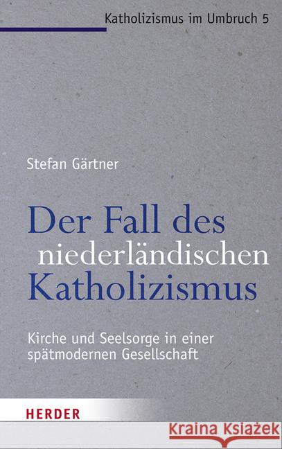 Der Fall Des Niederlandischen Katholizismus: Kirche Und Seelsorge in Einer Spatmodernen Gesellschaft Gartner, Stefan 9783451378409