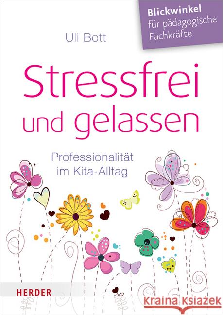 Stressfrei und gelassen : Professionalität im Kita-Alltag Bott, Uli 9783451378607 Herder, Freiburg