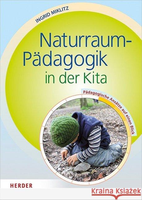 Naturraum-Pädagogik in der Kita : Pädagogische Ansätze auf einen Blick Miklitz, Ingrid 9783451379512