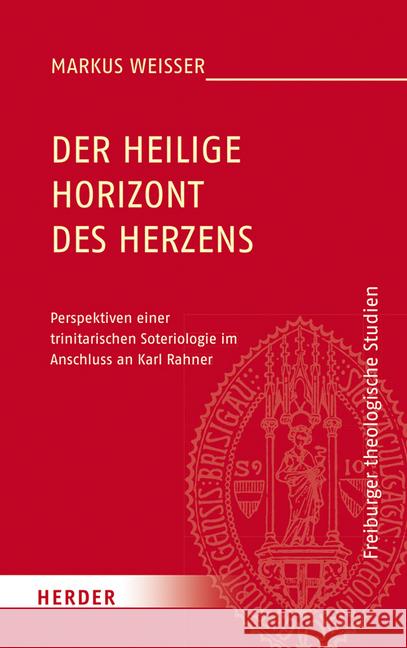 Der Heilige Horizont Des Herzens: Perspektiven Einer Trinitarischen Soteriologie Im Anschluss an Karl Rahner Weisser, Markus 9783451380938 Herder, Freiburg