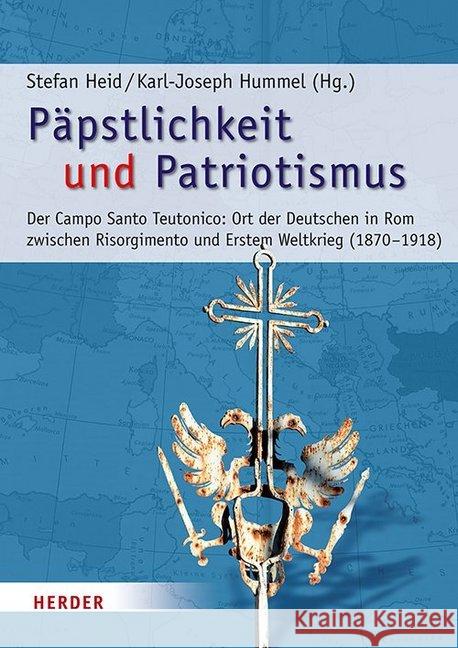 Papstlichkeit Und Patriotismus: Der Campo Santo Teutonico: Ort Der Deutschen in ROM Zwischen Risorgimento Und Erstem Weltkrieg (1870-1918) Aschoff, Hans-Georg 9783451381300