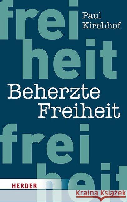 Beherzte Freiheit : Für ein Leben mit Mut und dem Recht auf Unvernunft Kirchhof, Paul 9783451381782 Herder, Freiburg