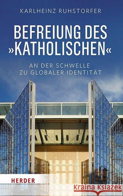 Befreiung Des 'katholischen: An Der Schwelle Zu Globaler Identitat Ruhstorfer, Karlheinz 9783451382659