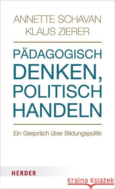 Pädagogisch denken, politisch handeln : Ein Gespräch über Bildungspolitk Schavan, Annette; Zierer, Klaus 9783451382741