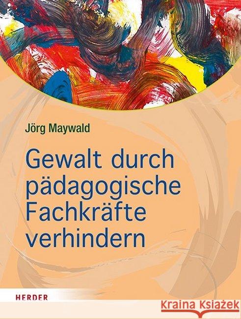 Gewalt durch pädagogische Fachkräfte verhindern : Die Kita als sicherer Ort für Kinder Maywald, Jörg 9783451383199 Herder, Freiburg