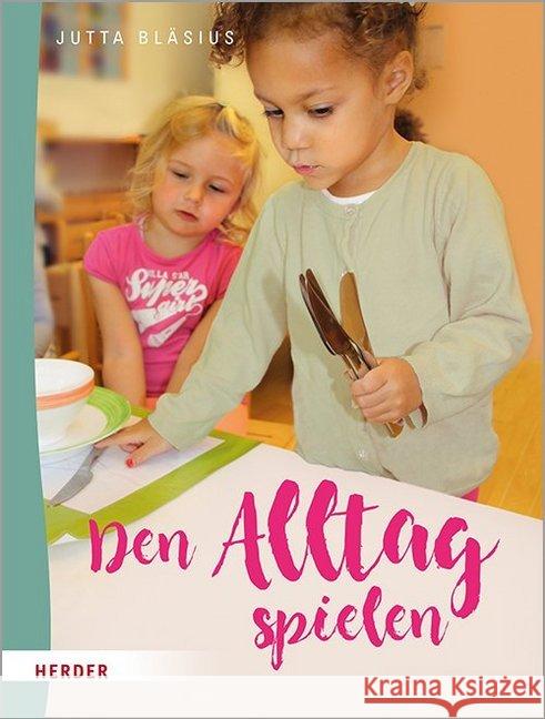 Den Alltag Spielen: Kleine Ubungen Des Praktischen Lebens Nach Maria Montessori Blasius, Jutta 9783451384325