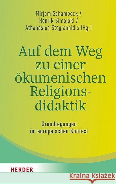 Auf Dem Weg Zu Einer Okumenischen Religionsdidaktik: Grundlegungen Im Europaischen Kontext Schambeck, Mirjam 9783451385032