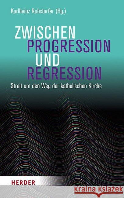 Zwischen Progression Und Regression: Streit Um Den Weg Der Katholischen Kirche Ruhstorfer, Karlheinz 9783451385568