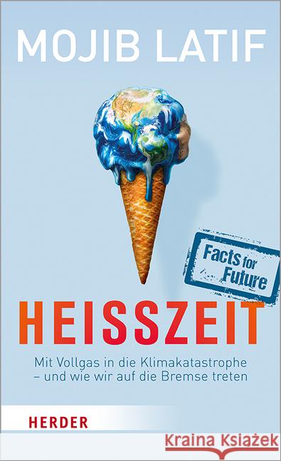 Heisszeit: Mit Vollgas in Die Klimakatastrophe - Und Wie Wir Auf Die Bremse Treten Latif, Mojib 9783451386848 Verlag Herder