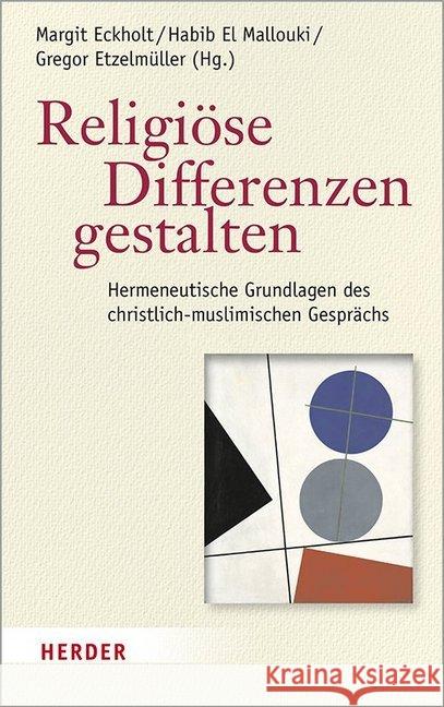 Religiose Differenzen Gestalten: Hermeneutische Grundlagen Des Christlich-Muslimischen Gesprachs Arslan, Hakki 9783451386961 Verlag Herder