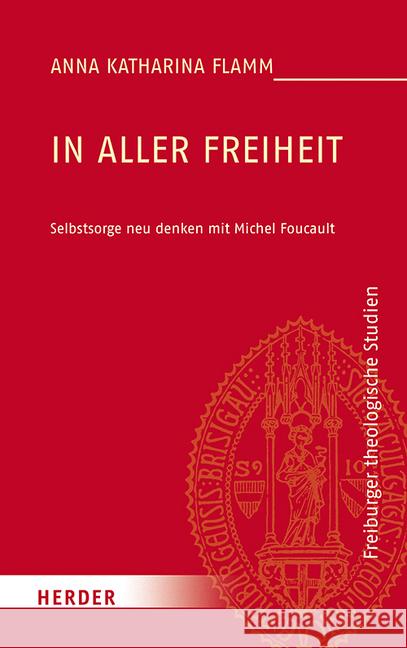 In Aller Freiheit: Selbstsorge Neu Denken Mit Michel Foucault Flamm, Anna Katharina 9783451387340 Herder, Freiburg