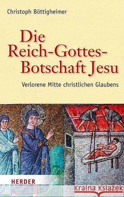 Die Reich-Gottes-Botschaft Jesu: Verlorene Mitte Christlichen Glaubens Bottigheimer, Christoph 9783451387548