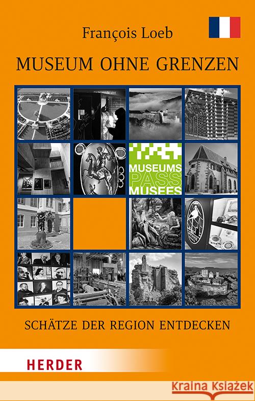 Museum Ohne Grenzen: Schatze Der Region Entdecken - Band 2: Frankreich Francois Loeb 9783451388545 Verlag Herder
