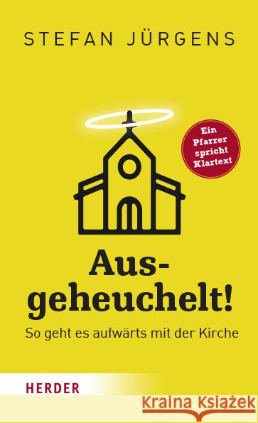 Ausgeheuchelt!: So Geht Es Aufwarts Mit Der Kirche Jurgens, Stefan 9783451390548 Herder, Freiburg
