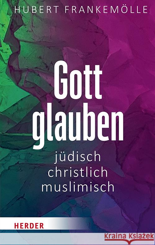 Gott Glauben - Judisch, Muslimisch, Christlich Hubert Frankemolle 9783451390975