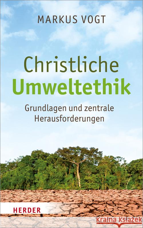 Christliche Umweltethik: Grundlagen Und Zentrale Herausforderungen Markus Vogt 9783451391101