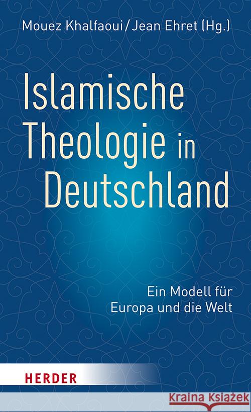 Islamische Theologie in Deutschland: Ein Modell Fur Europa Und Die Welt Jean Ehret Mouez Khalfaoui 9783451391439 Verlag Herder