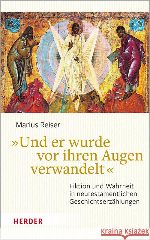 Und Er Wurde VOR Ihren Augen Verwandelt: Fiktion Und Wahrheit in Neutestamentlichen Geschichtserzahlungen Reiser, Dr Marius 9783451391606