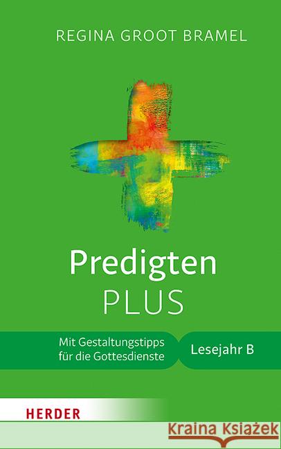 Predigten Plus: Mit Gestaltungstipps Fur Die Gottesdienste. Lesejahr B Groot Bramel, Regina 9783451391712 Herder, Freiburg