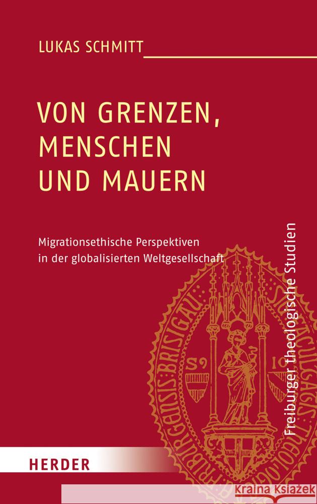 Von Grenzen, Menschen Und Mauern: Migrationsethische Perspektiven in Der Globalisierten Weltgesellschaft Lukas Schmitt 9783451393051