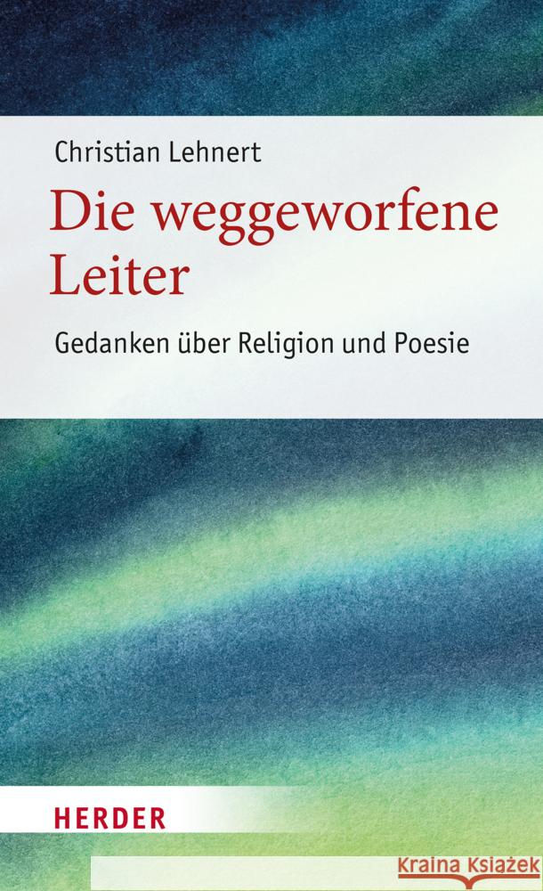 Die Weggeworfene Leiter: Gedanken Uber Religion Und Poesie Christian Lehnert 9783451394874