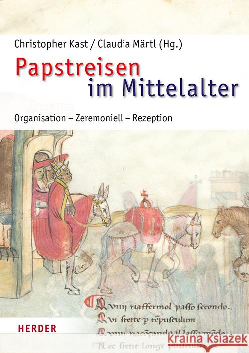 Papstreisen Im Mittelalter: Organisation, Zeremoniell, Rezeption Christopher Kast Claudia Martl 9783451395703
