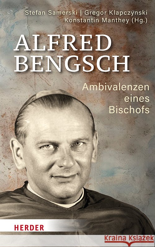 Alfred Bengsch - Ambivalenzen Eines Bischofs Stefan Samerski Gregor Klapczynski Konstantin Manthey 9783451398209