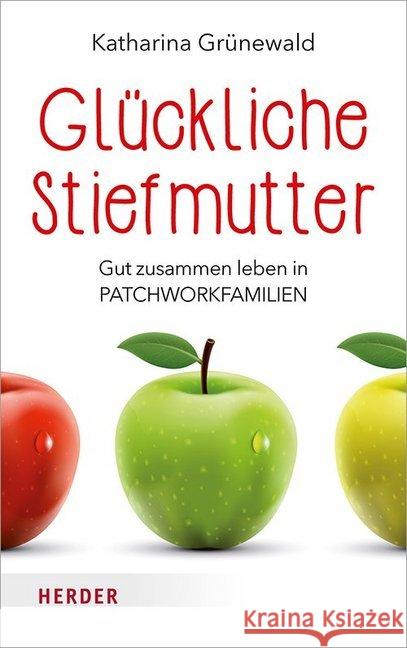 Glückliche Stiefmutter : Gut zusammen leben in Patchworkfamilien Grünewald, Katharina 9783451600678 Herder, Freiburg