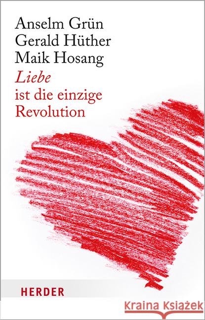 Liebe ist die einzige Revolution : Drei Impulse für Ko-Kreativität und Potenzialentfaltung Grün, Anselm; Hüther, Gerald; Hosang, Maik 9783451600715 Herder, Freiburg