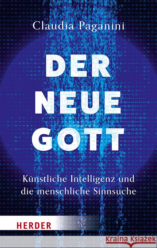 Der neue Gott. Künstliche Intelligenz und die menschliche Sinnsuche Paganini, Claudia 9783451601460