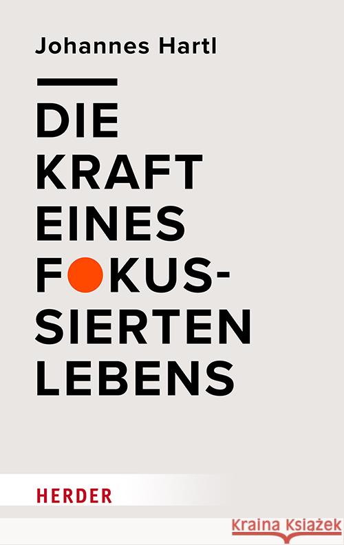 Die Kraft eines fokussierten Lebens Hartl, Johannes 9783451601491 Herder, Freiburg
