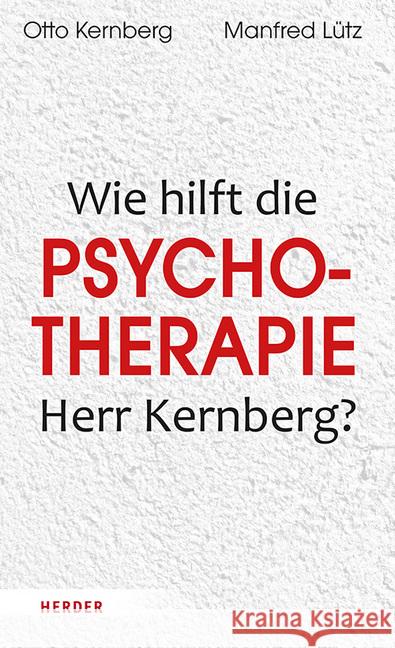 Was hilft Psychotherapie, Herr Kernberg? Kernberg, Otto F.; Lütz, Manfred 9783451602665 Herder, Freiburg