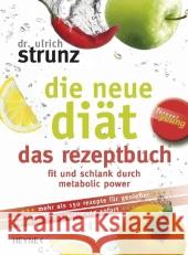 Die neue Diät, das Rezeptbuch : Fit und schlank durch Metabolic Power. Mehr als 150 Rezepte für Genießer. Maximale Fettverbrennung sofort Strunz, Ulrich Th.   9783453164055