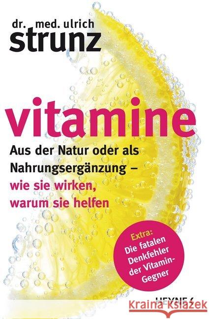 Vitamine : Aus der Natur oder als Nahrungsergänzung - wie sie wirken, warum sie helfen. Extra: Die fatalen Denkfehler der Vitamin-Gegner Strunz, Ulrich Th. 9783453200395