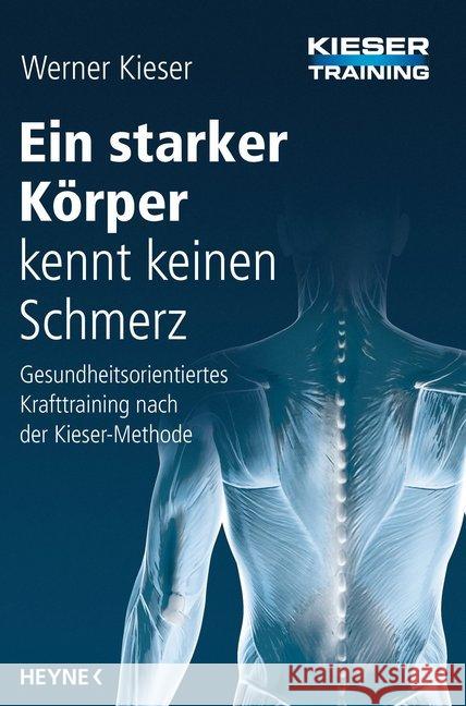 Ein starker Körper kennt keinen Schmerz : Gesundheitsorientiertes Krafttraining nach der Kieser-Methode Kieser, Werner 9783453200999