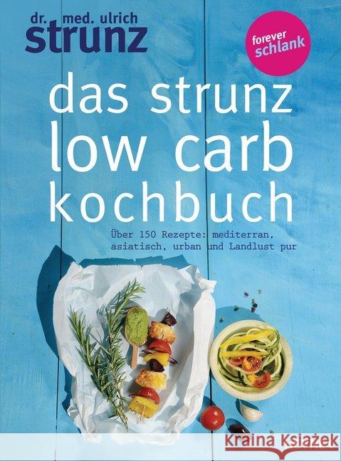 Das Strunz-Low-Carb-Kochbuch : Über 150 Rezepte: mediterran, asiatisch, urban und Landlust pur. forever schlank Strunz, Ulrich 9783453201446
