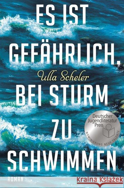 Es ist gefährlich, bei Sturm zu schwimmen : Roman. Nominiert für den Deutschen Jugendliteraturpreis 2017, Kategorie Sonderpreis Neue Talente Scheler, Ulla 9783453270435