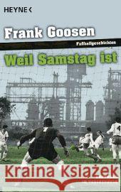 Weil Samstag ist : Fußballgeschichten Goosen, Frank   9783453407107