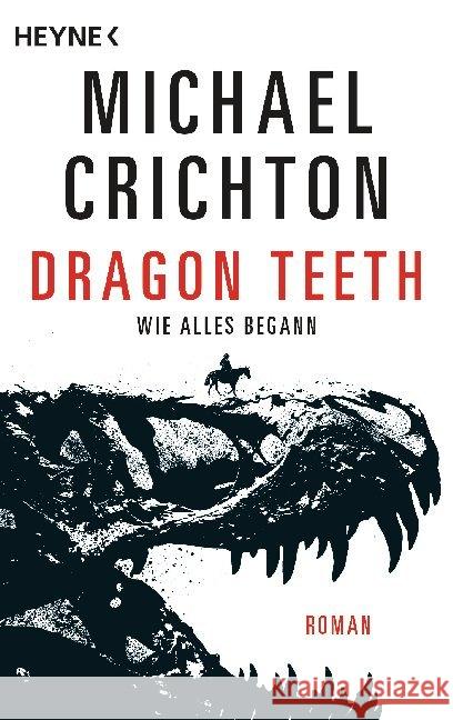 Dragon Teeth - Wie alles begann : Roman Crichton, Michael 9783453439979 Heyne
